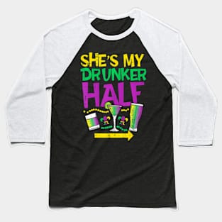 Shes My Drunker Half Matching Couple Boyfriend Mardi Gras Baseball T-Shirt